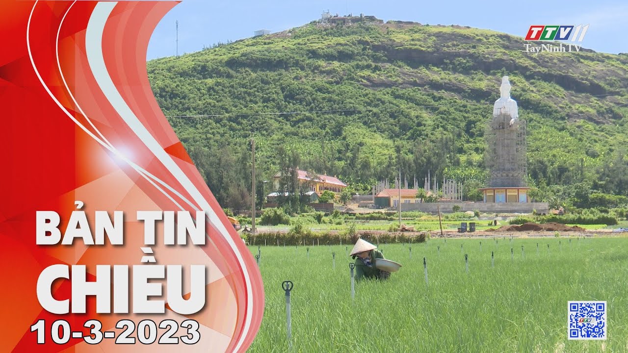 Bản tin chiều 10-3-2023 | Tin tức hôm nay | TayNinhTV